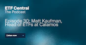 Episode 30: Matt Kaufman,
Head of ETFs at Calamos