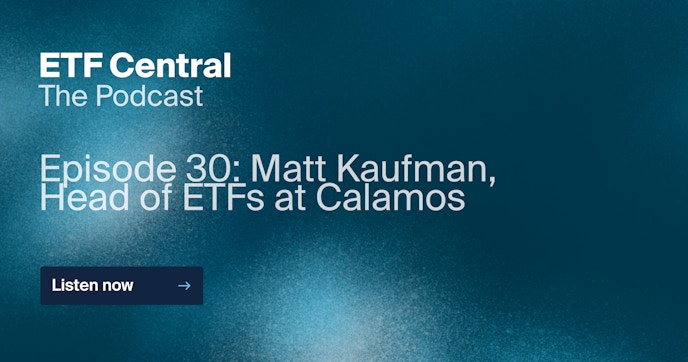 Episode 30: Matt Kaufman,
Head of ETFs at Calamos