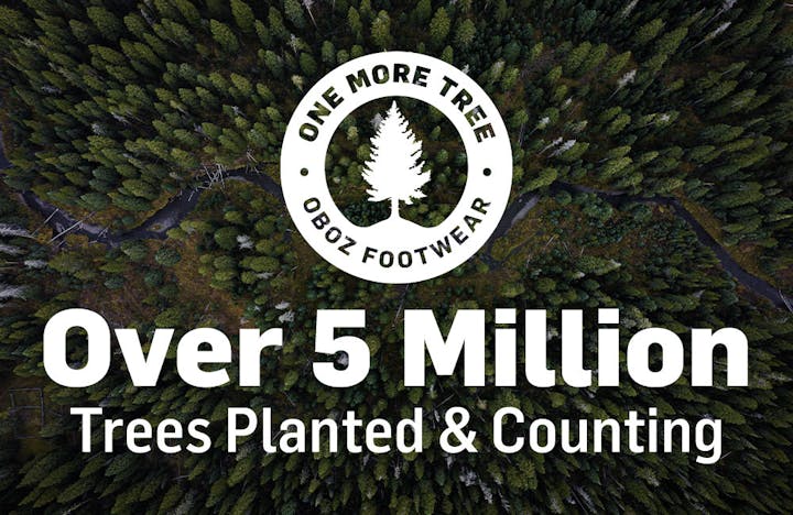 Over 5 million trees planted, one for every pair of hiking boots, hiking shoes, sandals, or insoles sold.