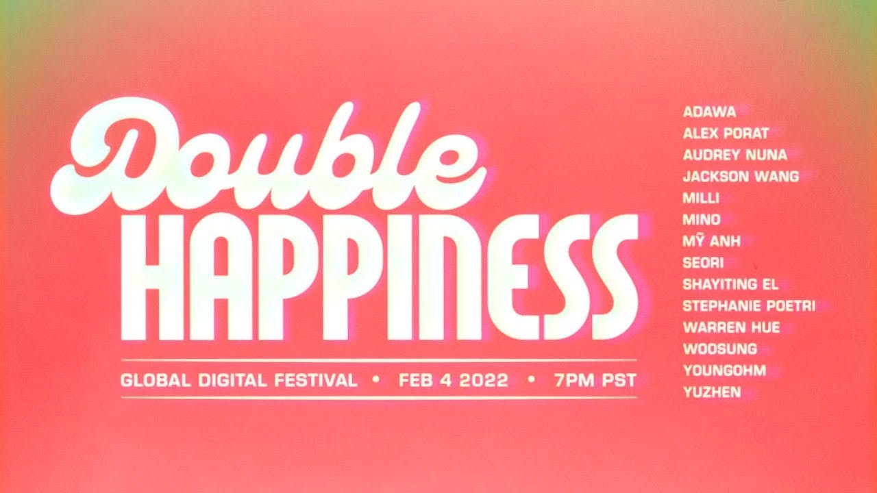 Promotional graphic for 'Double Happiness Global Digital Festival' held on February 4, 2022, at 7 PM PST. The graphic features a bright coral background with the event's title 'Double Happiness' in large, stylized white script in the center. Below the title, in smaller white text, the words 'GLOBAL DIGITAL FESTIVAL' and the event date and time are listed. To the right side, there is a list of performing artists in white block letters, including names such as ADWA, ALEX PORAT, AUDREY NUNA, JACKSON WANG, MILLI, MINO, MY ANH, SEORI, SHAYITING EL, STEPHANIE POETRI, WARREN HUE, WOOSUNG, YOUNGOHM, and YUZHEN, indicating a diverse lineup for the event.