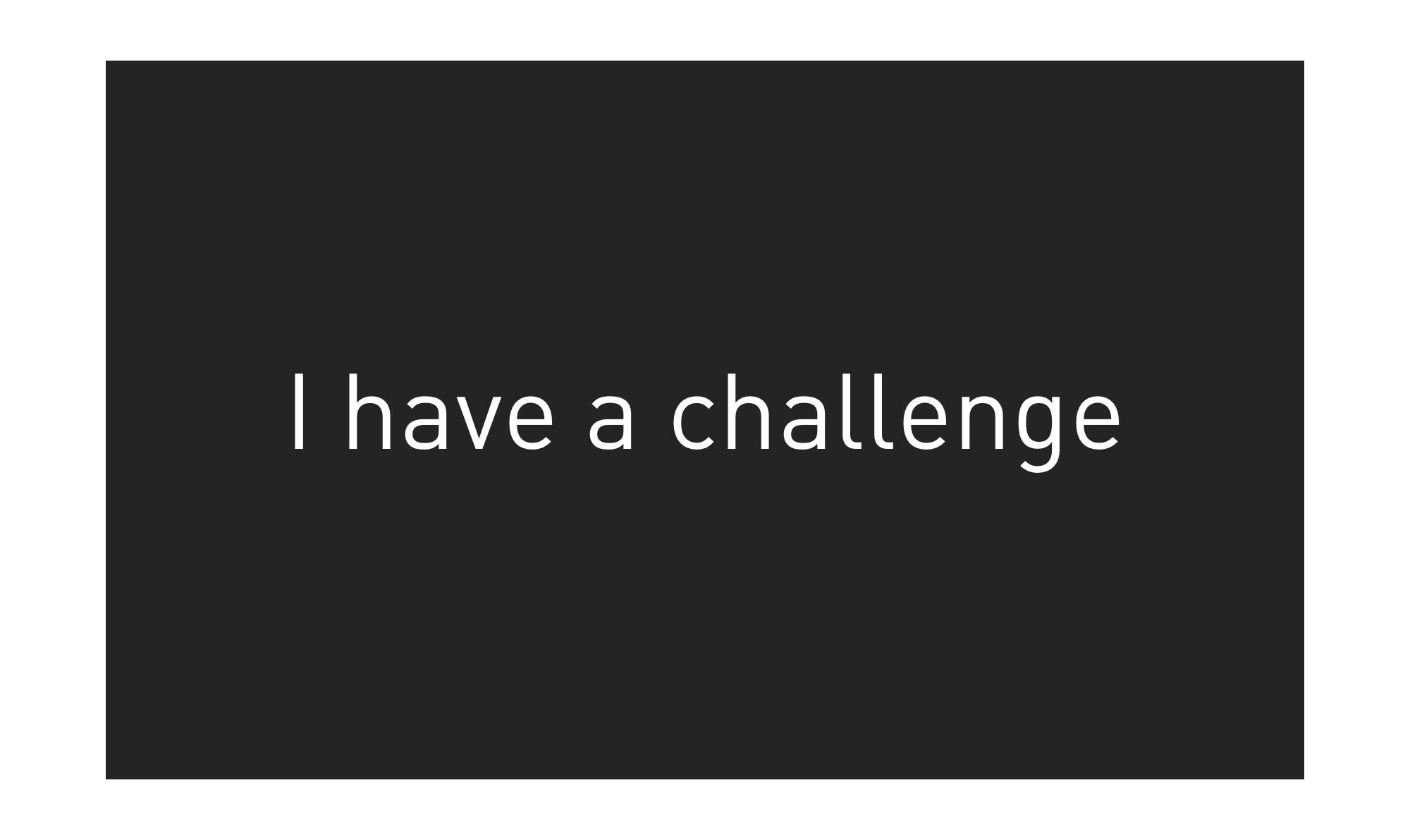 Statement saying I have a challenge