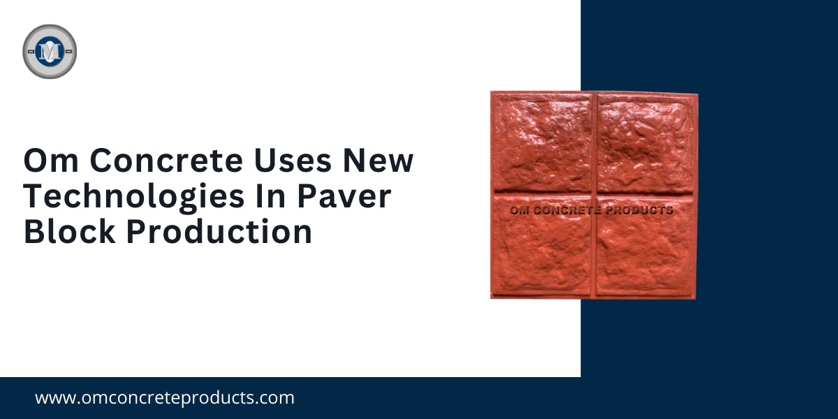 Om Concrete Uses New Technologies In Paver Block Production: Blog Poster