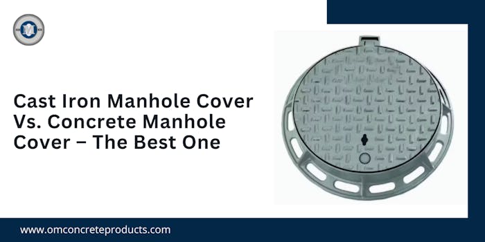 Cast Iron Manhole Cover Vs Concrete Manhole Cover - Which One Is Better - blog poster