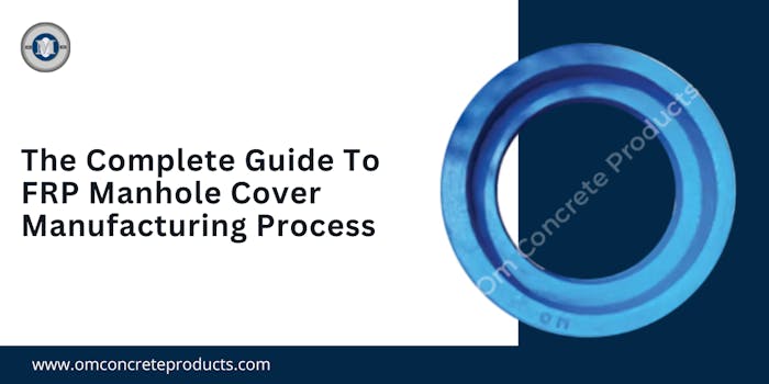 The Complete Guide To FRP Manhole Cover Manufacturing Process - blog poster