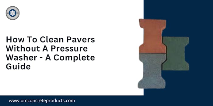 How To Clean Pavers Without A Pressure Washer - A Complete Guide - blog poster