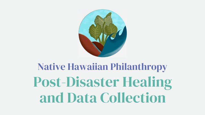 Native Hawaiian Philanthropy: Post-Disaster Healing and Data Collection