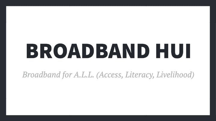 Broadband Hui - Broadband for A.L.L. (Access, Literacy, Livelihood)