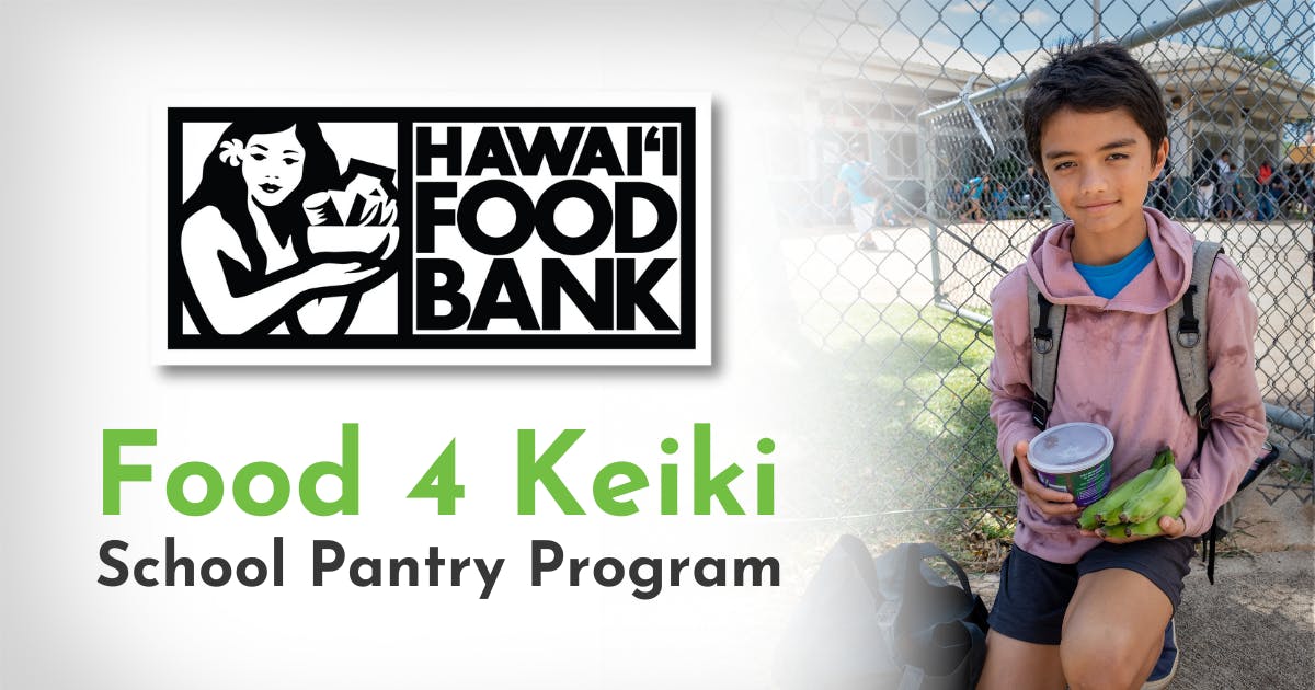 Graphic of Hawai‘i Foodbank logo and a photo of a school-age child holding food and produce with text that says "Food 4 Keiki School Pantry Program"