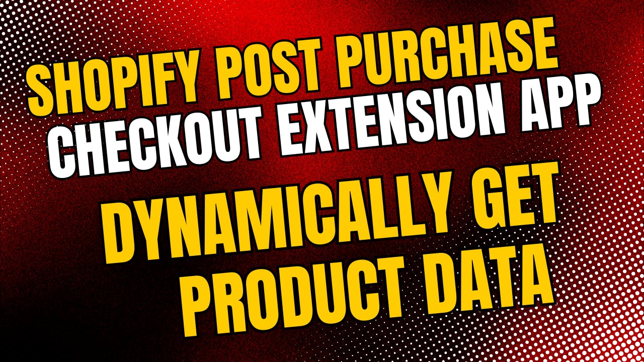 How to get Product Data Dynamically in Shopify Post Purchase Checkout Extension