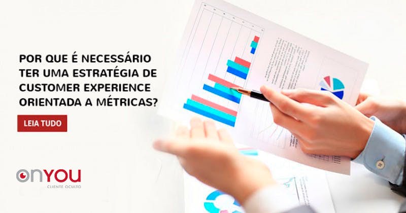 Por que é necessário ter uma estratégia de Customer Experience orientada à métricas?