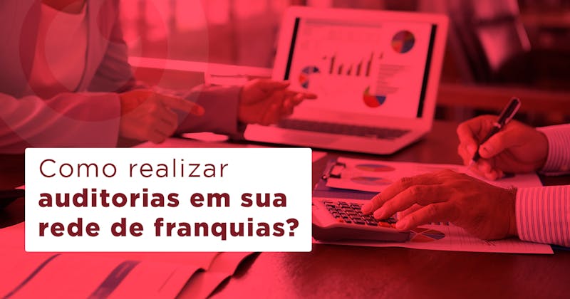 Como realizar auditorias em franquias da sua rede?