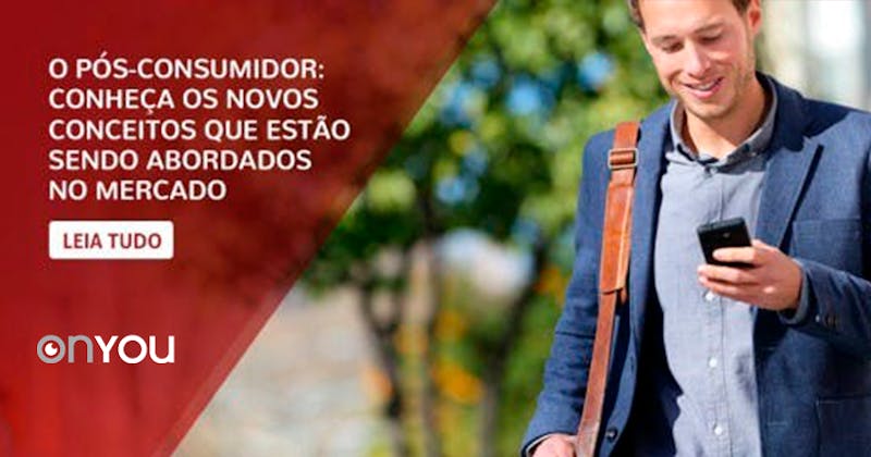 O pós-consumidor: conheça os novos conceitos que estão sendo abordados no mercado