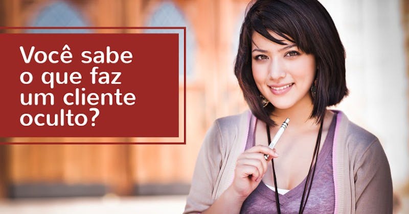 Você sabe o que faz um cliente oculto?