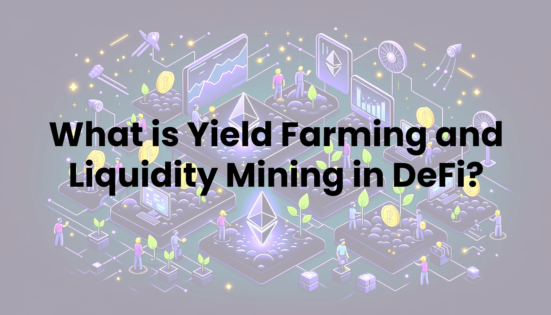 What is Yield Farming and Liquidity Mining in DeFi?
