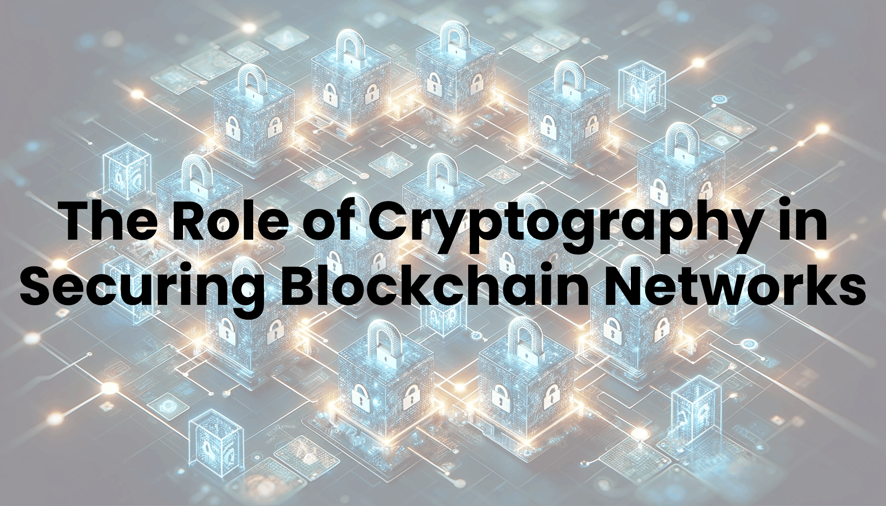 The Role of Cryptography in Securing Blockchain Networks