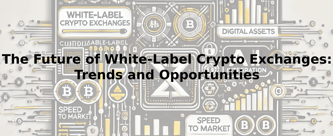 The Future of White-Label Crypto Exchanges: Trends and Opportunities