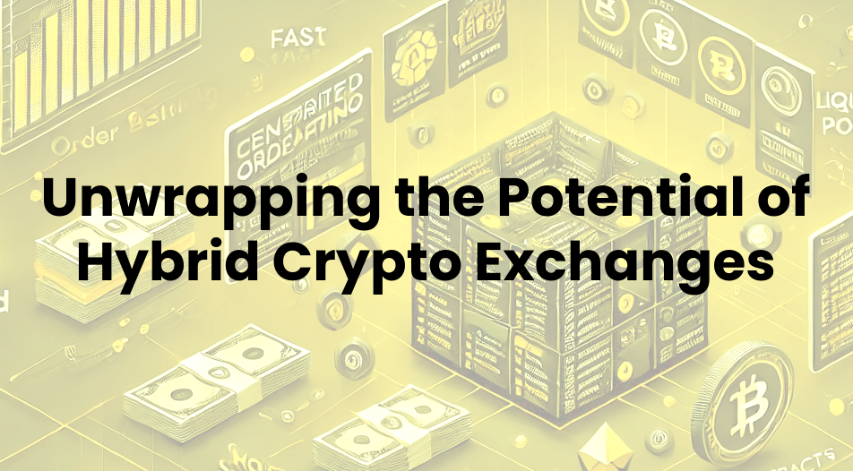 Unwrapping the Potential of Hybrid Crypto Exchanges