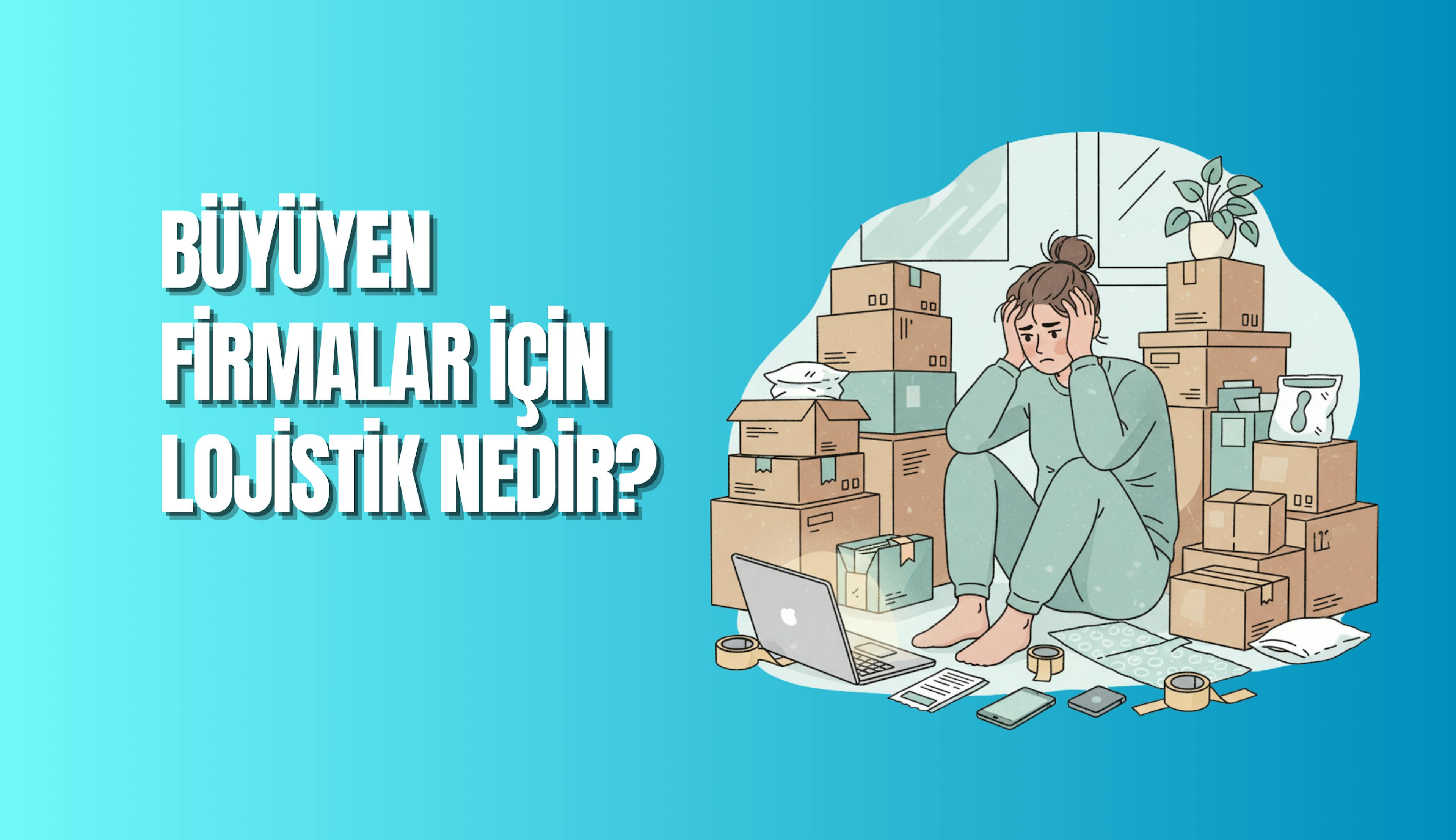 Büyüyen Firmalar için Lojistik Nedir