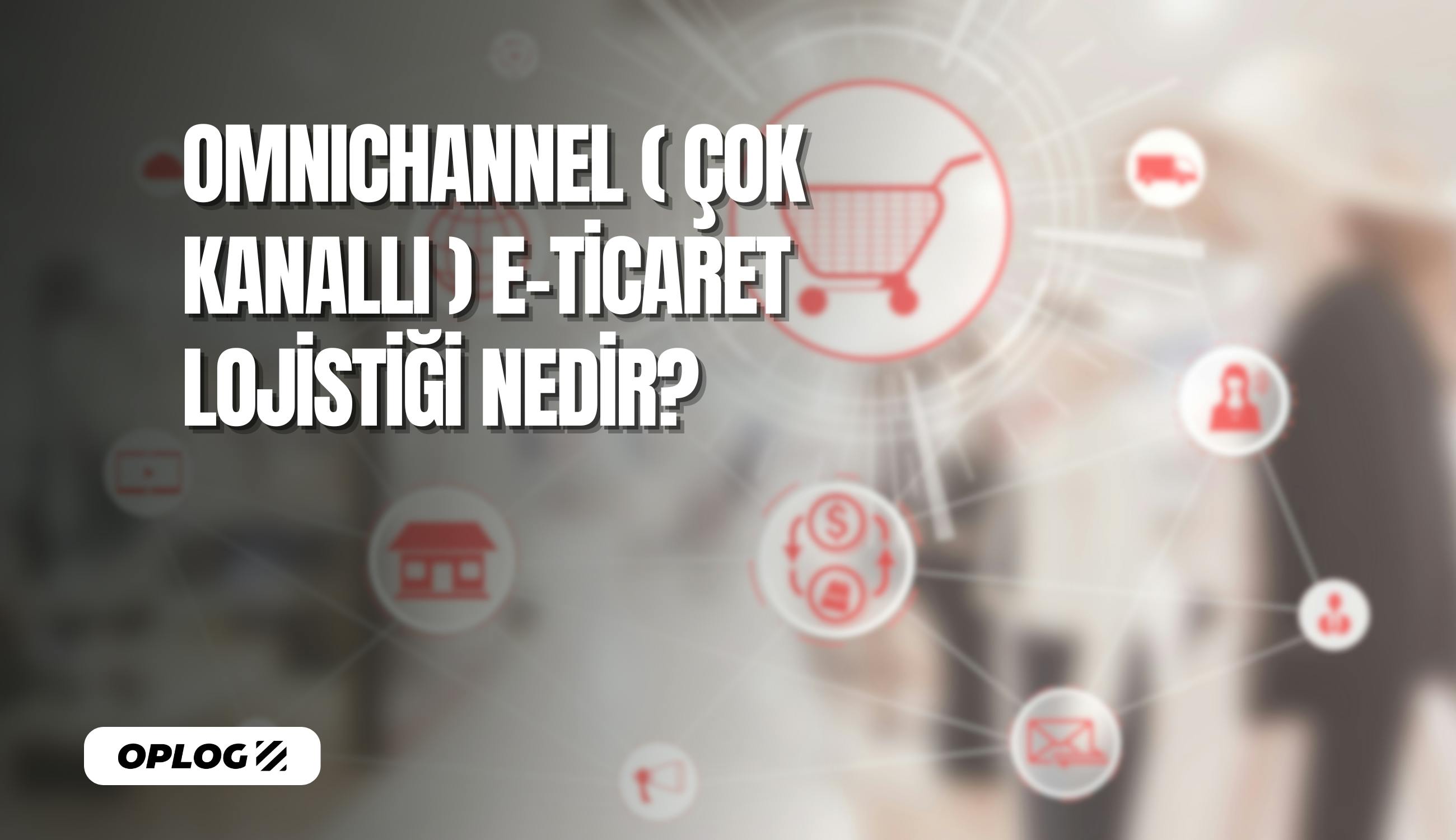 Omnichannel e-ticaret lojistiği nedir ve neden önemlidir?
