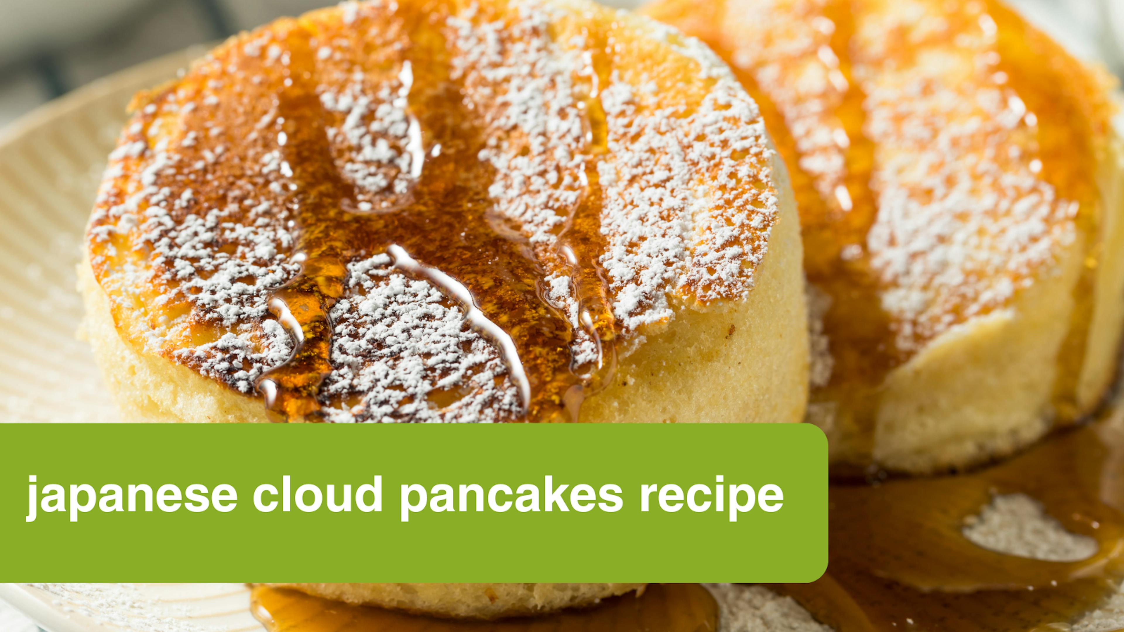 Japanese cloud pancakes recipe