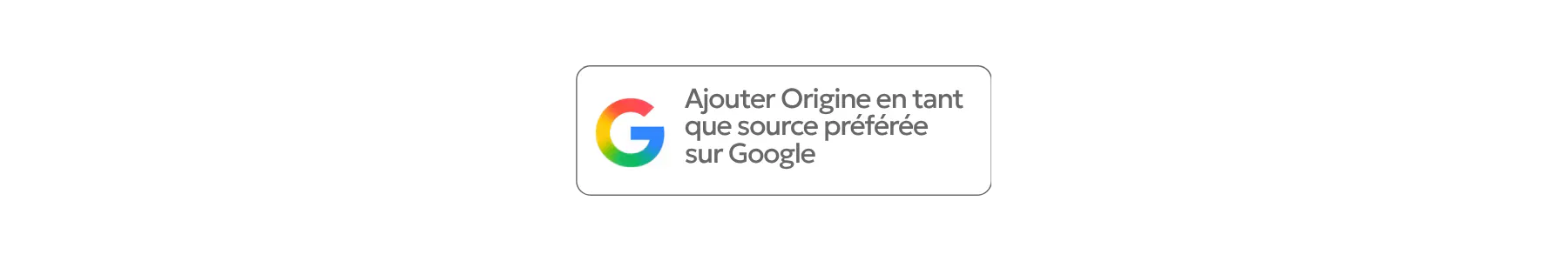 Ajouter Origine en tant que source préférée sur Google
