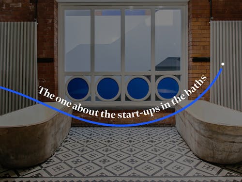 The one about the start-ups in the baths