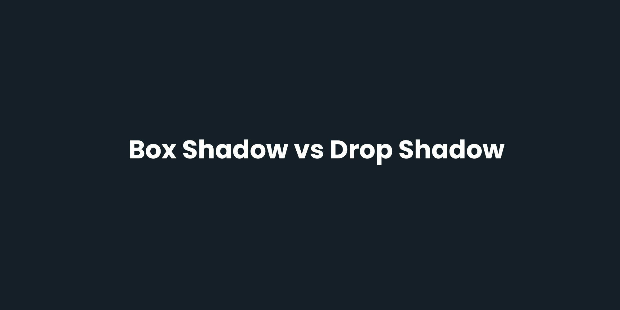 Box Shadow vs Drop Shadow