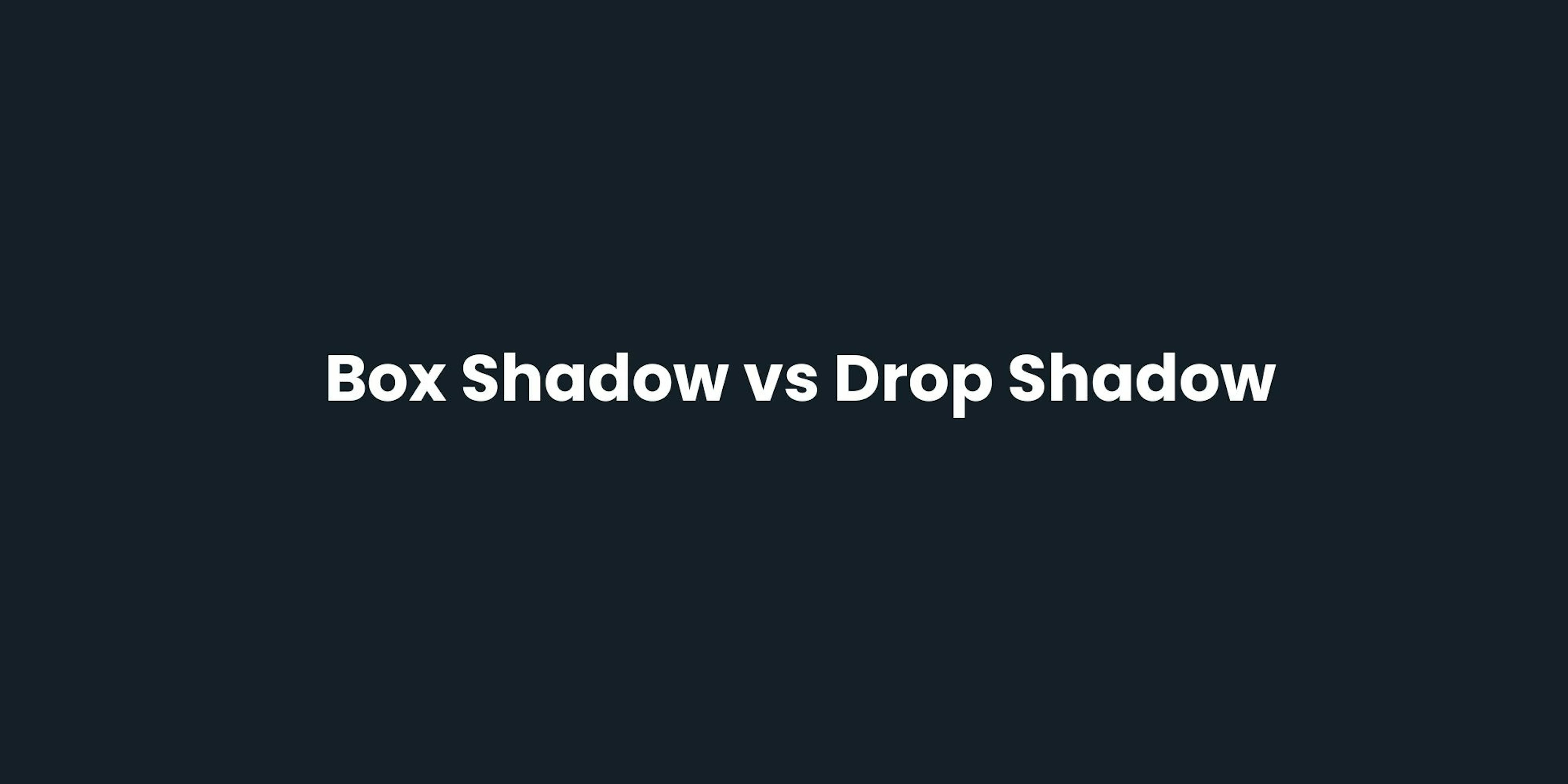 Box Shadow vs Drop Shadow
