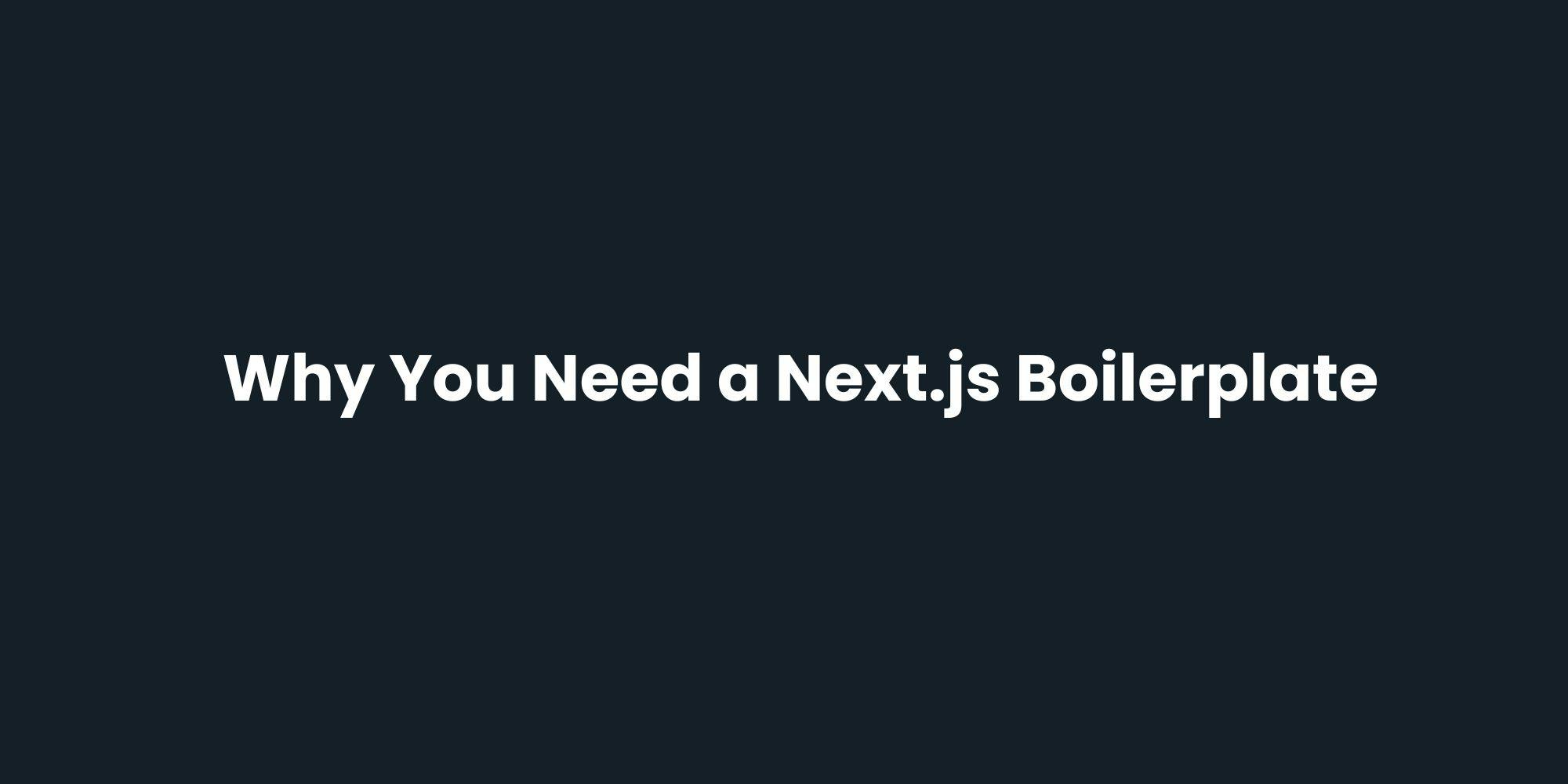 Why You Need a Next.js SaaS Boilerplate