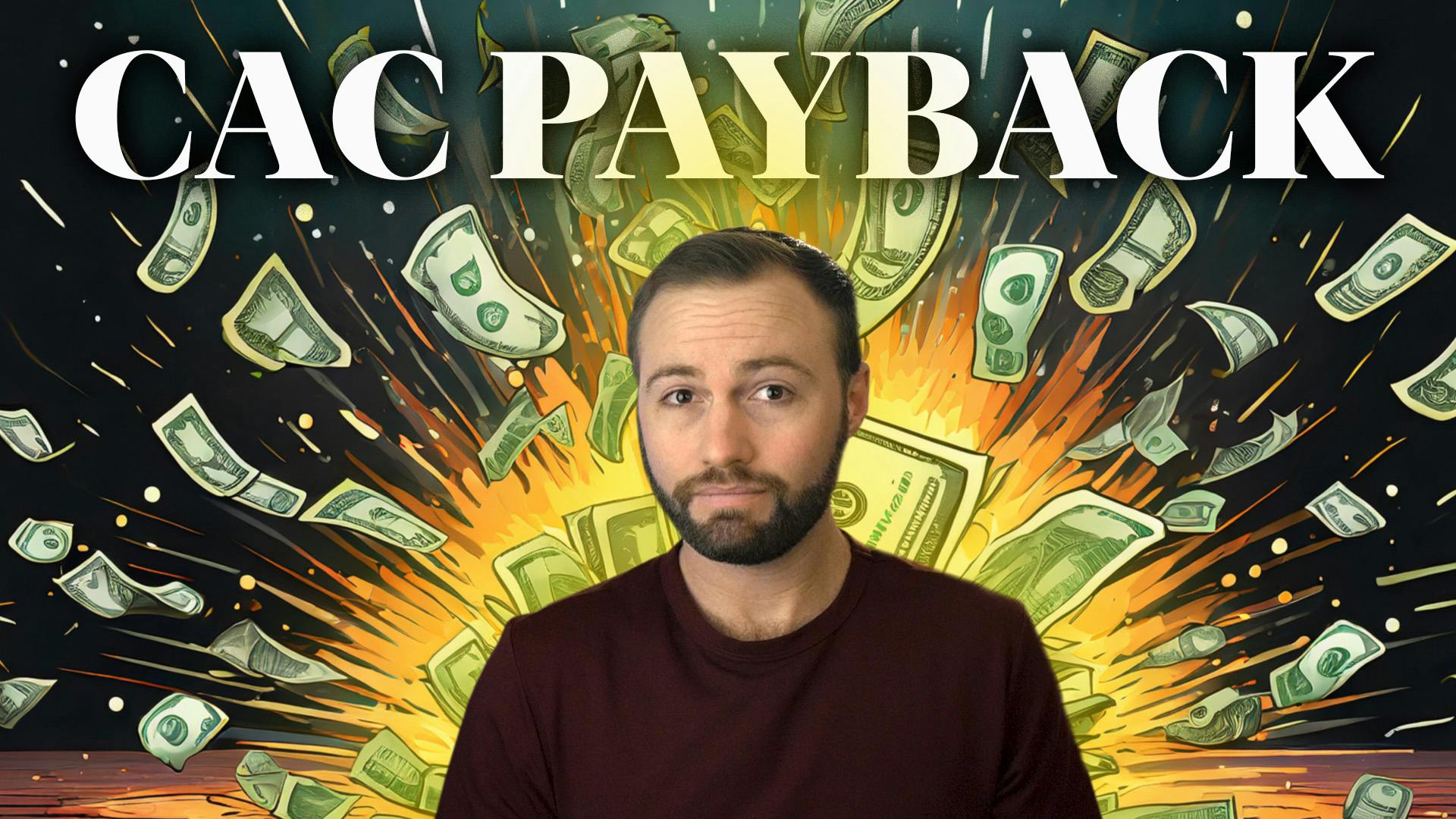CAC PAYBACK text above Ben Hillman who is in front of an exploding pile of cash