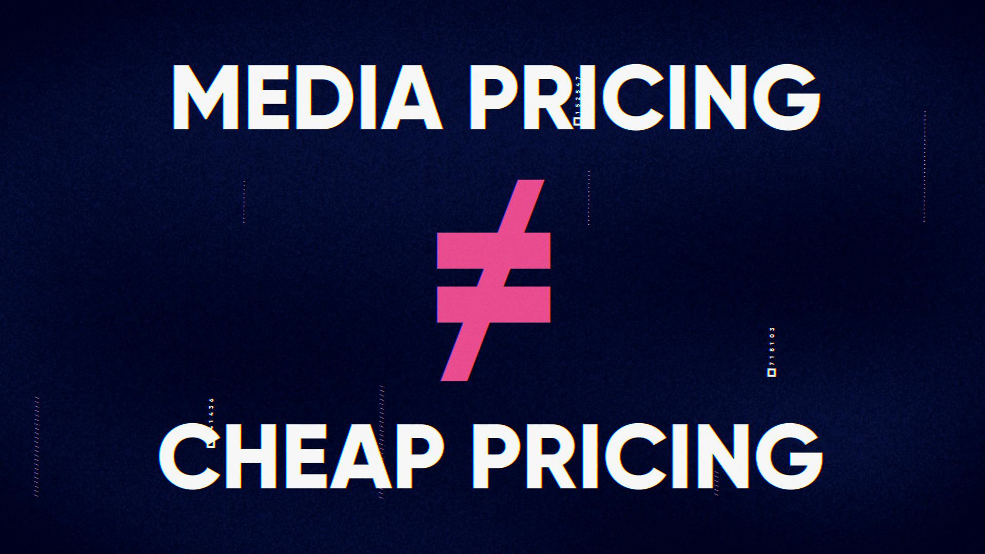 Media pricing does not equal cheap pricing