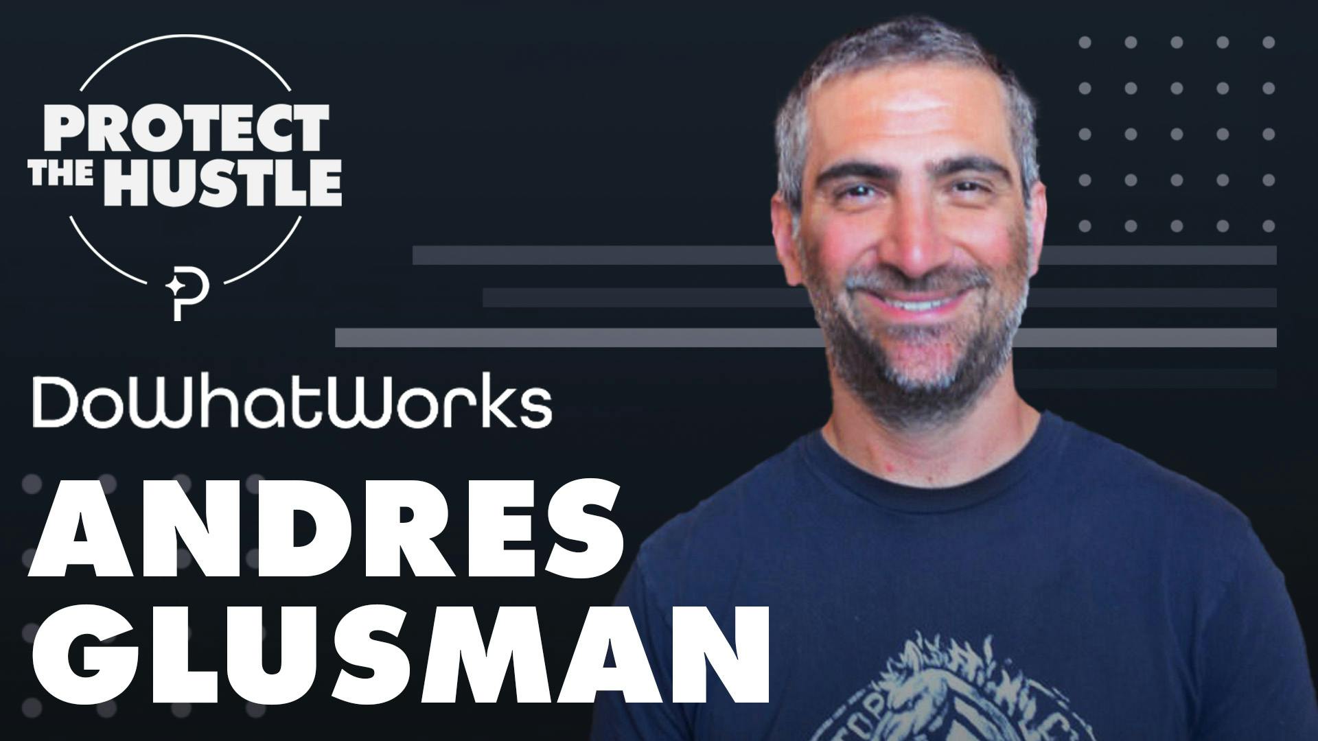Protect the Hustle thumbnail featuring DoWhatWorks' Andres Glusman