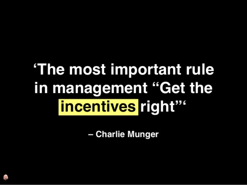 'The most important rule in management "Get the incentives right"' - Charlie Munger