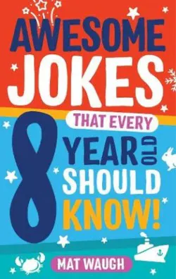 Awesome Jokes That Every 8 Year Old Should Know The Best Jokes, Riddles, Tongue Twisters, Knock-Knock Jokes for Kids