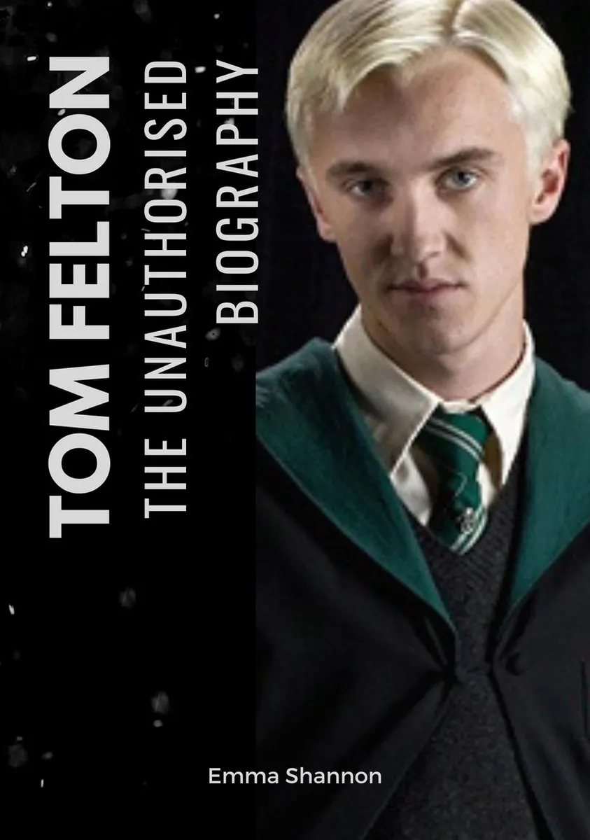 Tom Felton : The Unauthorised Biography