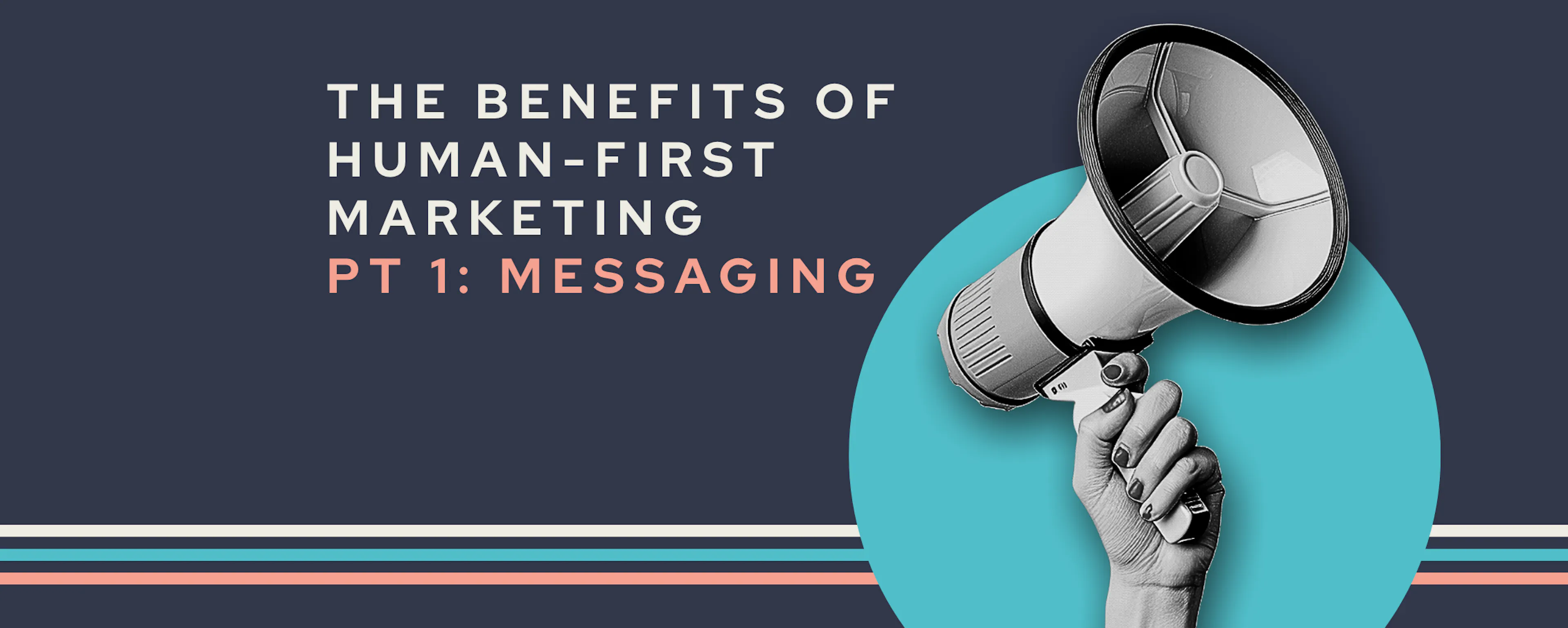 The Benefits of Human-First Marketing Pt 1: Messaging