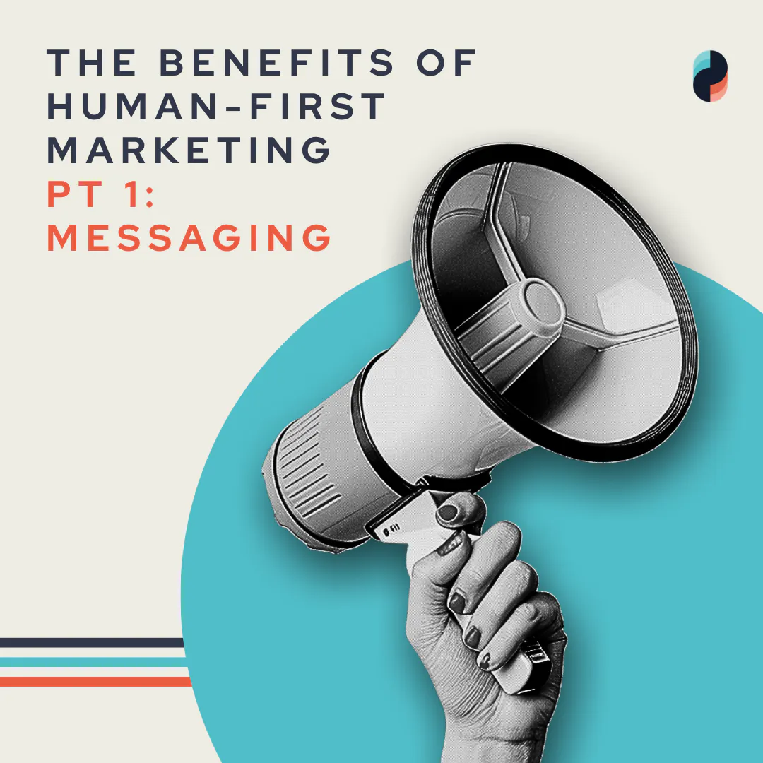 The Benefits of Human-First Marketing Pt 1: Messaging
