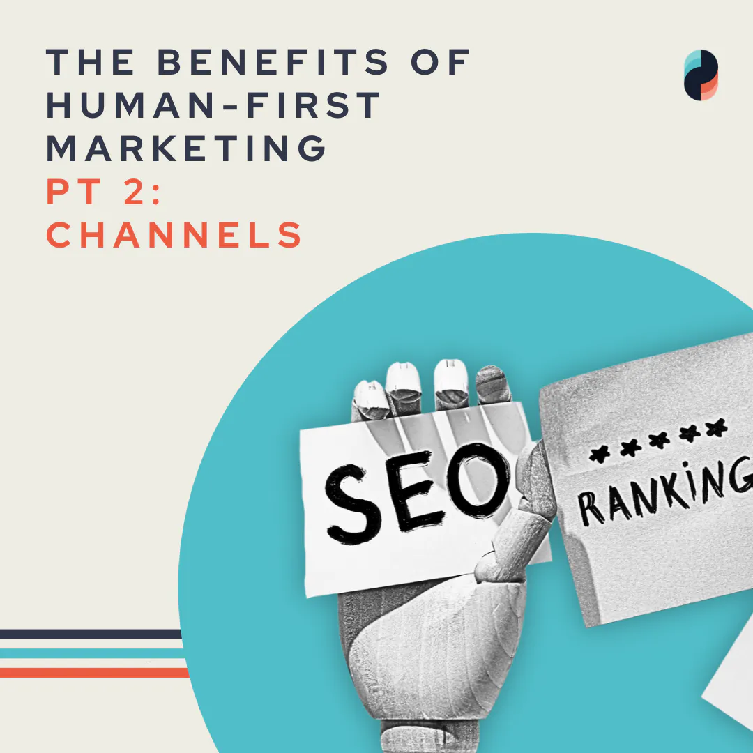 The Benefits of Human-First Marketing Pt 2: Channels