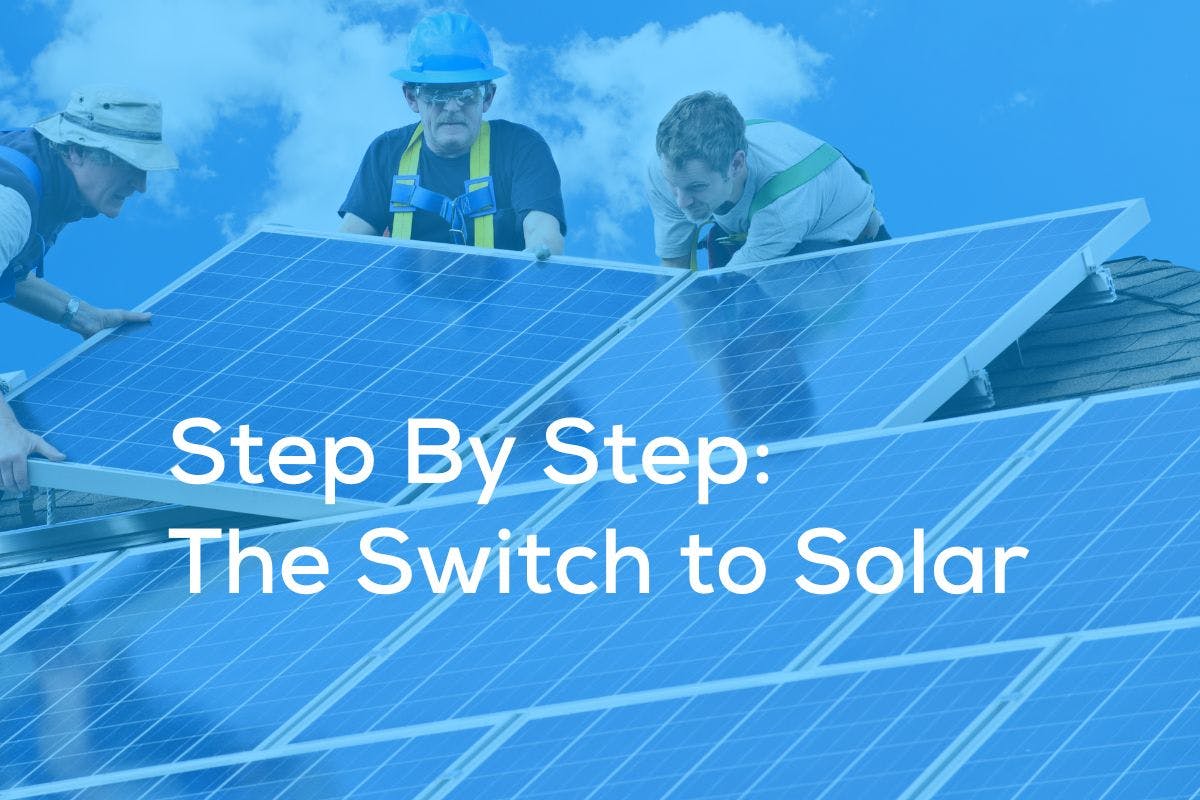 The words Step By Step: The Switch to Solar on a blue background showing a solar panel installation.