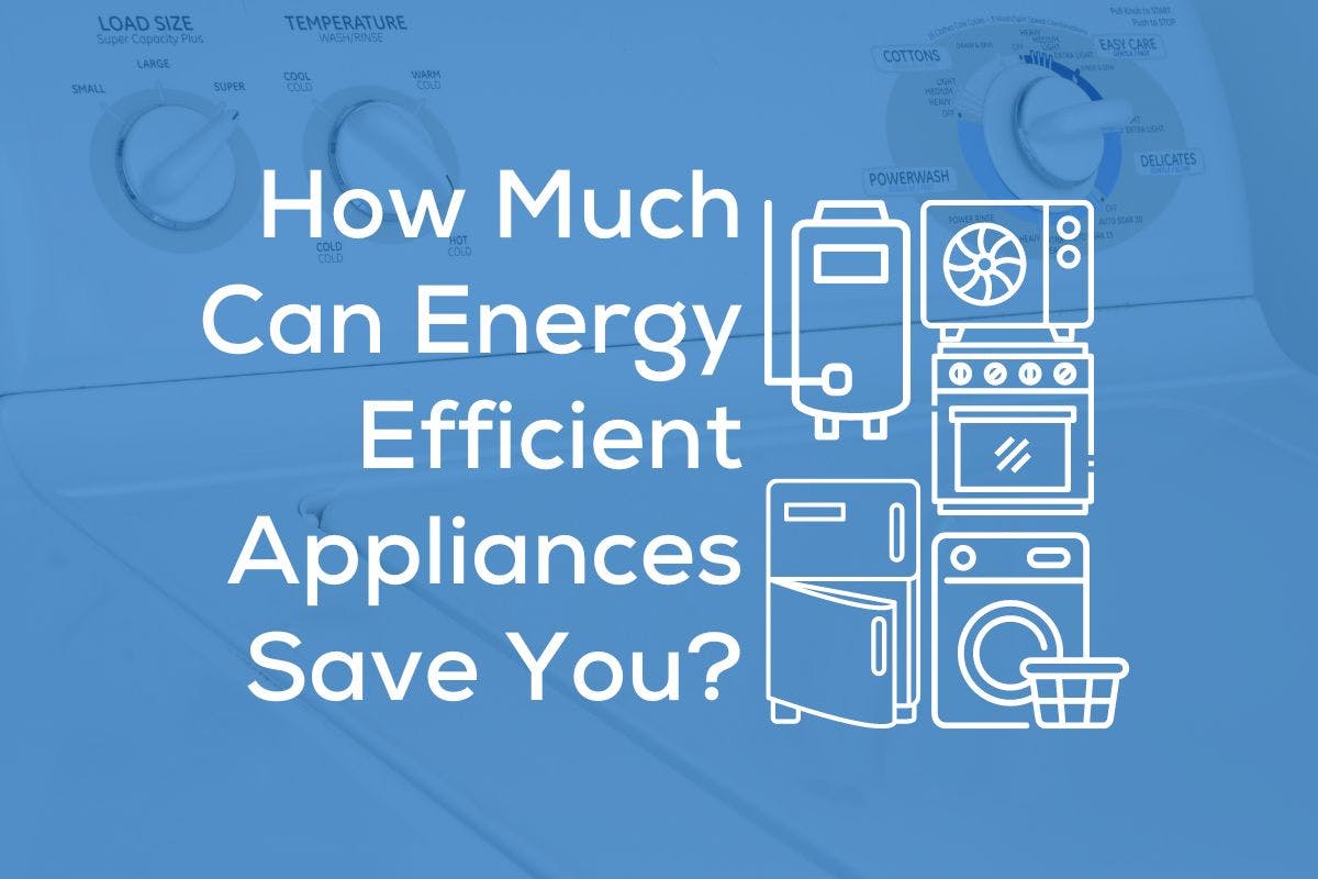 Icons of appliances with the words How Much Can Energy Efficient Appliances Save You? on a blue background.