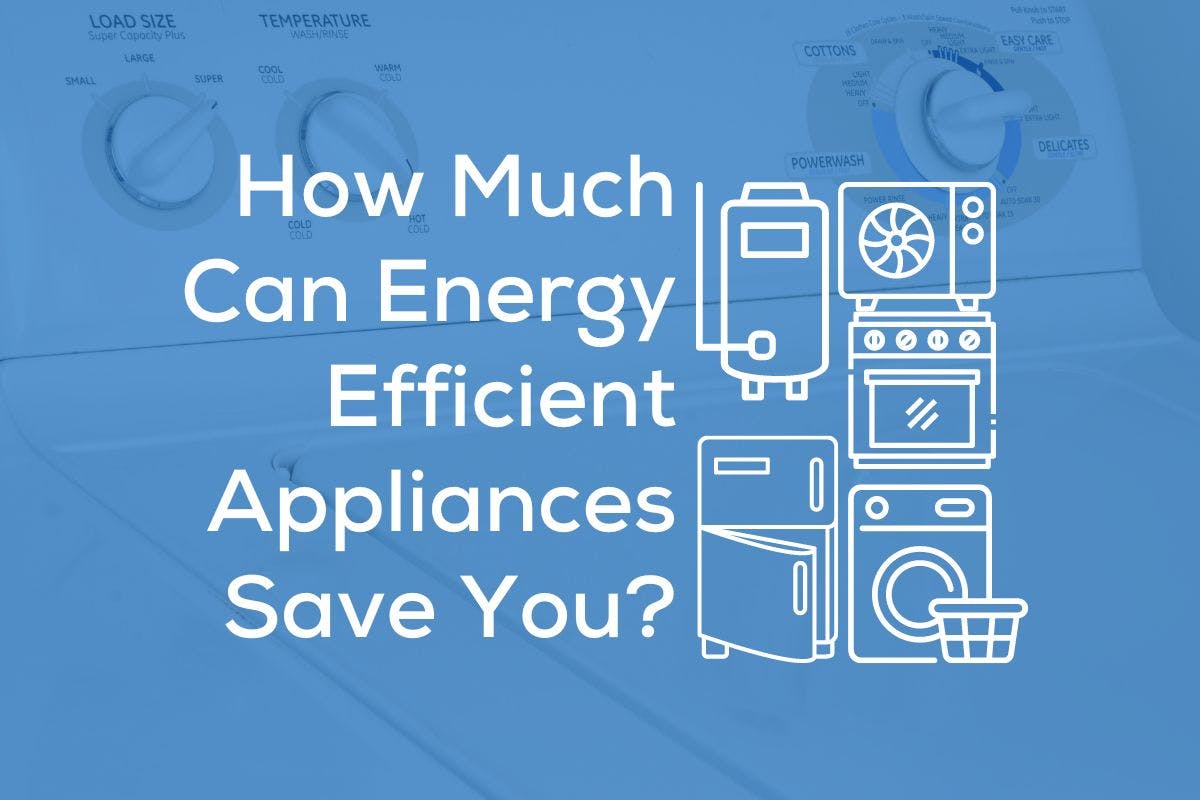 Icons of appliances with the words How Much Can Energy Efficient Appliances Save You? on a blue background.