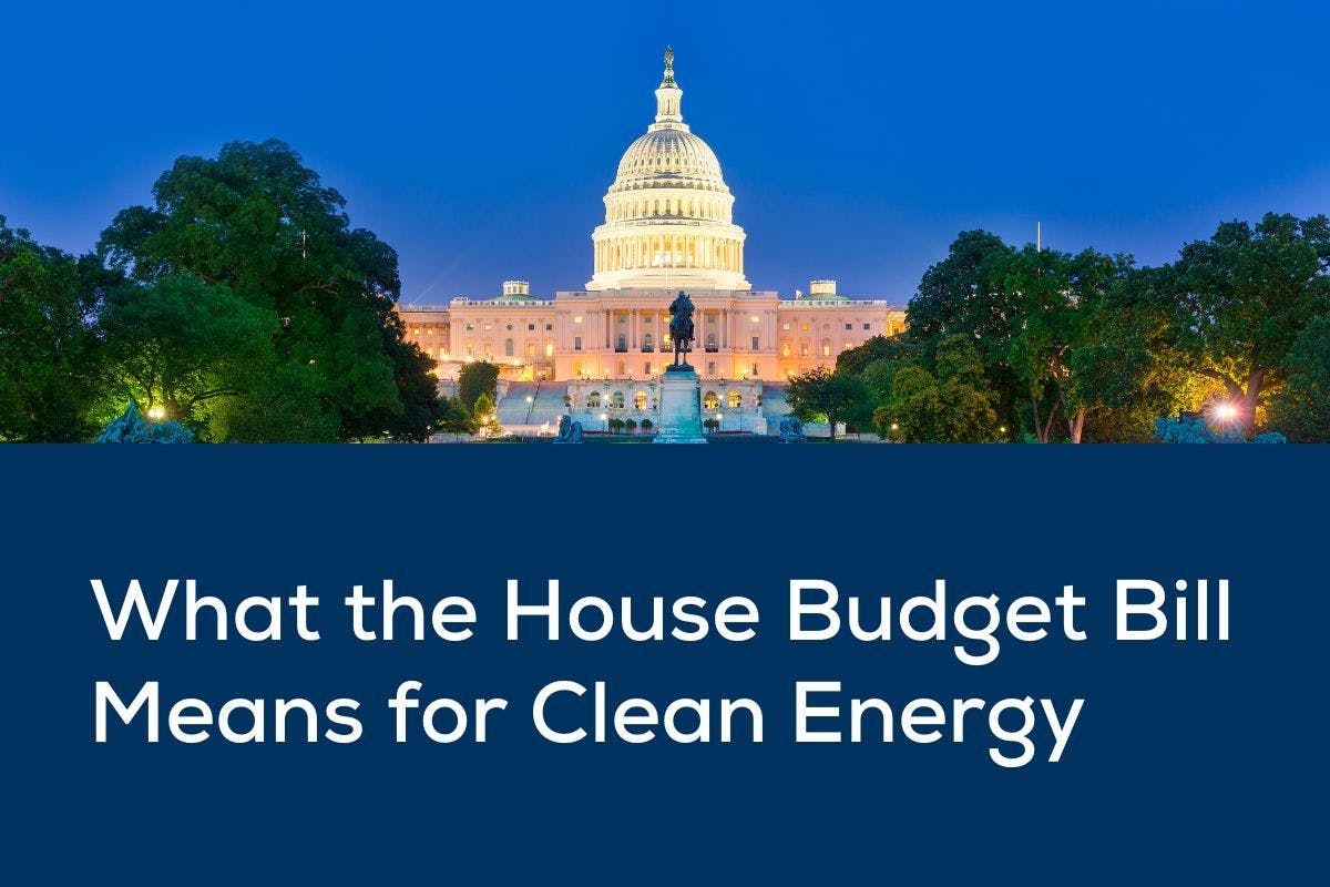 An image of the US Capitol with the text "What the House Budget Bill Means for Clean Energy."