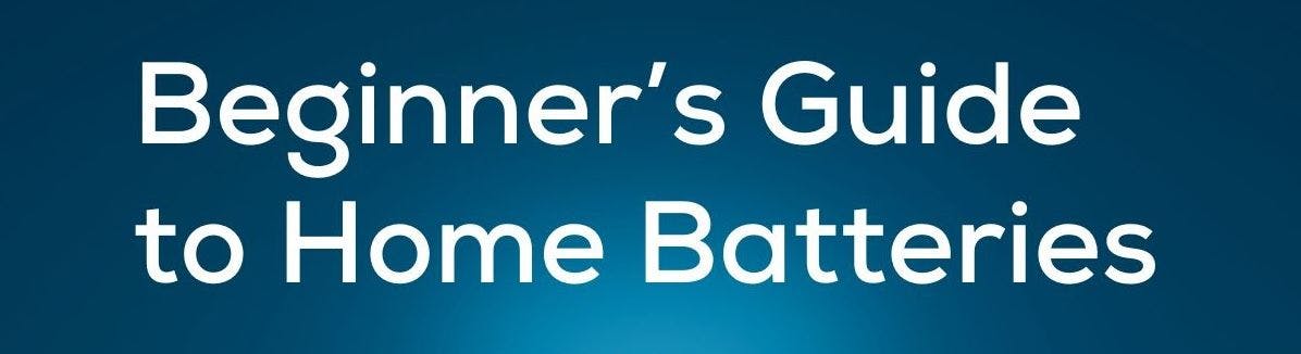 "Beginner's Guide to Home Batteries" on a blue background.