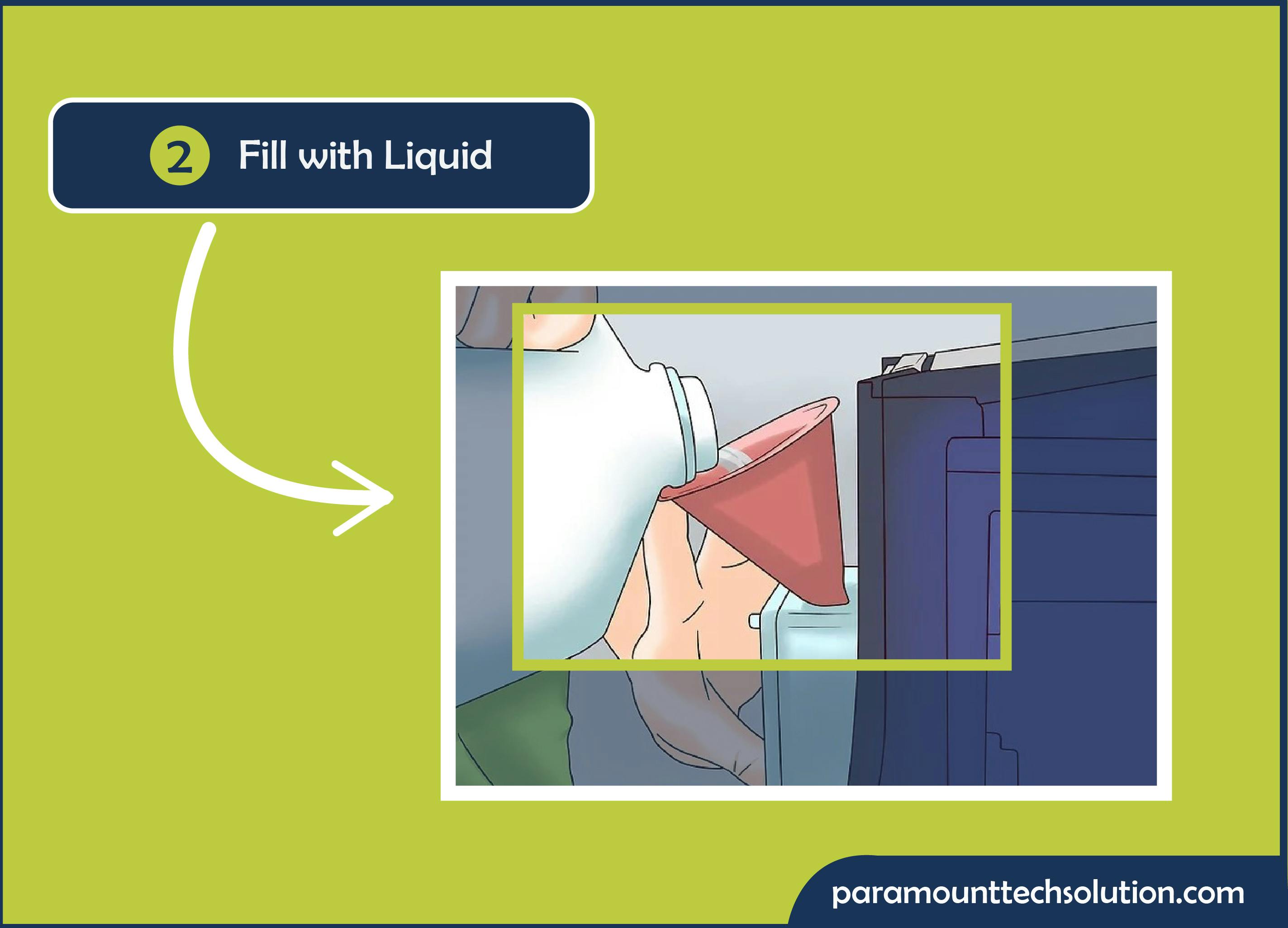 Fill with liquid to  reservoir up to about 90% full to avoid any backsplash