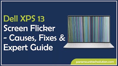 Dell XPS 13 Screen Flicker - Causes, Fixes & Expert Guide