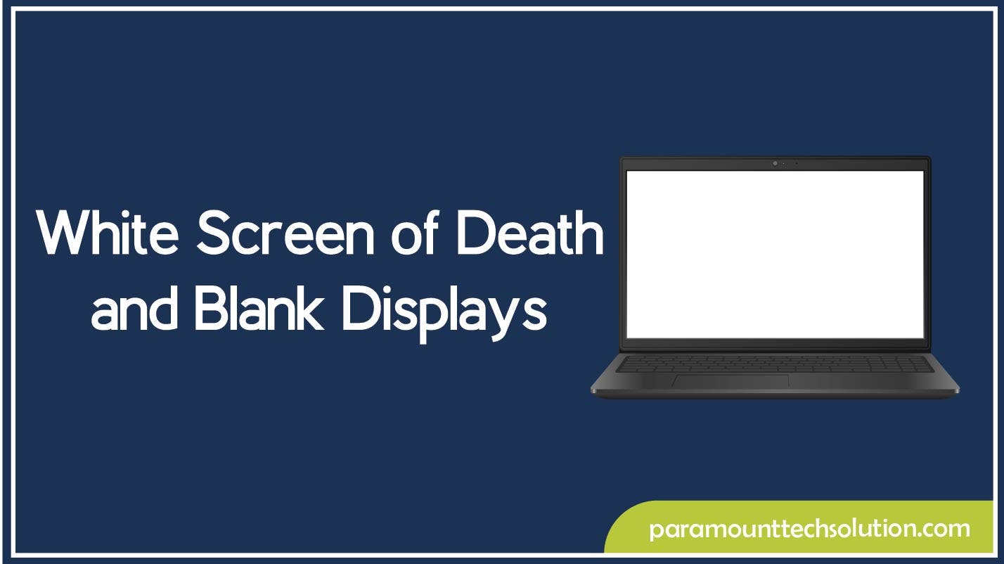 White Screen of Death and Blank Displays 