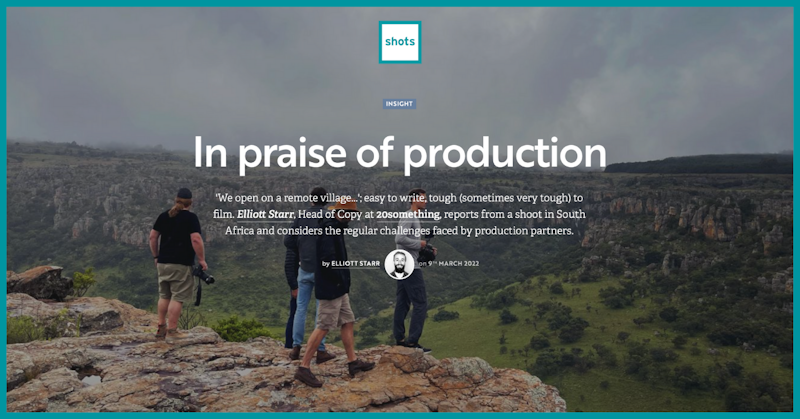 In praise of Production | 'In Praise of Production' | A nice little write up from Elliott Starr, Head of Copy at 20something about Park Village recent shoot in South Africa.