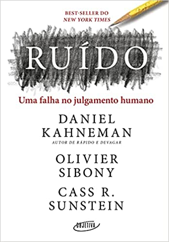 Ruído: Uma falha no julgamento humano - Daniel Kahneman, Olivier Sibony e Cass R. Sunstein 