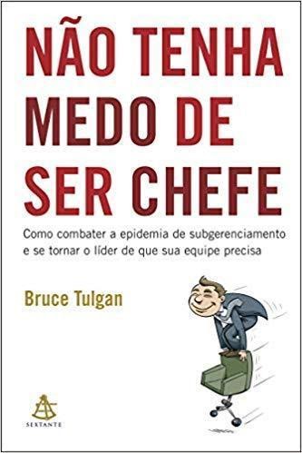 Não Tenha Medo de Ser Chefe - Bruce Tulgan