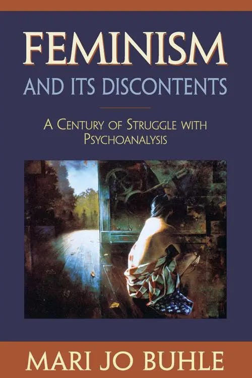 Feminism and Its Discontents A Century of Struggle with Psychoanalysis book cover